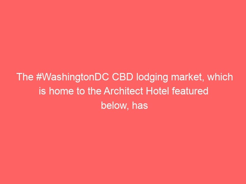 The #WashingtonDC CBD lodging market, which is home to the Architect Hotel featured below, has experienced a strong recovery fro…